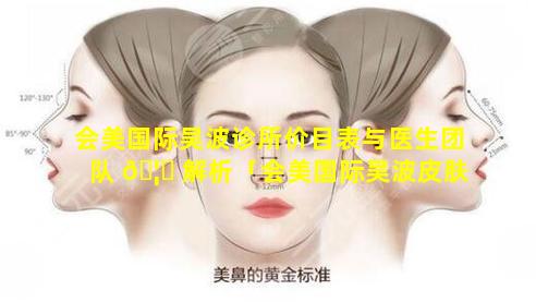 会美国际吴波诊所价目表与医生团队 🦟 解析「会美国际吴波皮肤美容诊所」